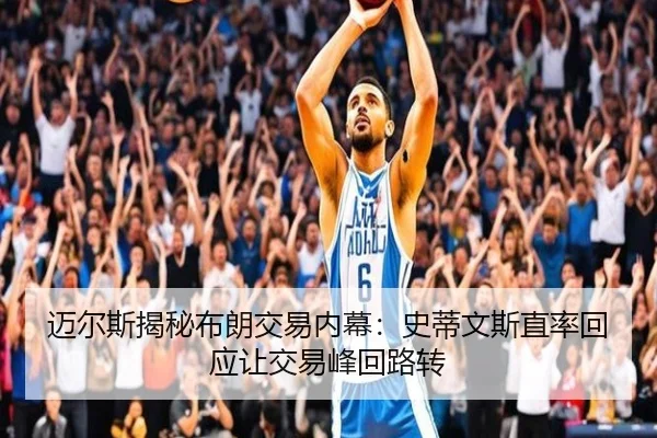 迈尔斯揭秘布朗交易内幕:史蒂文斯直率回应让交易峰回路转